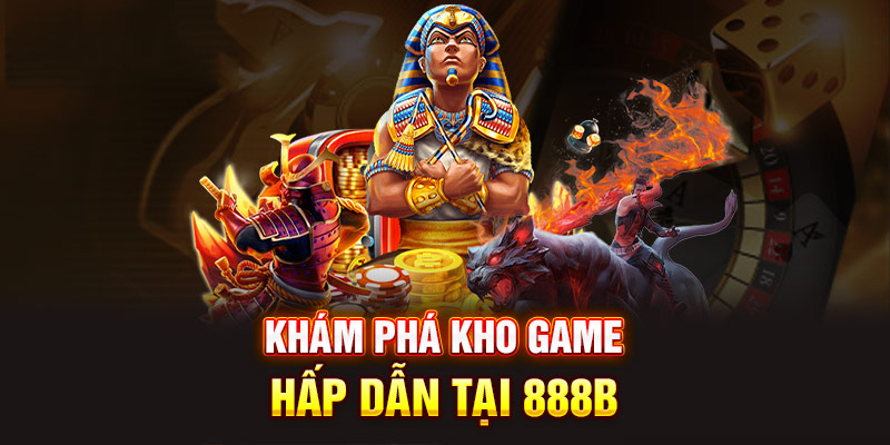 Nhà cái 888B sở hữu kho game phong phú và giá trị